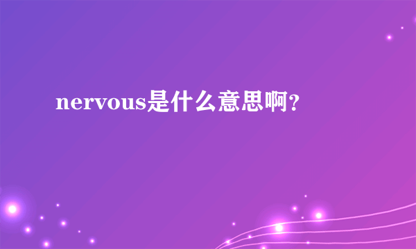 nervous是什么意思啊？