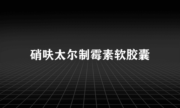 硝呋太尔制霉素软胶囊