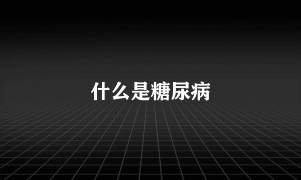 什么是糖尿病