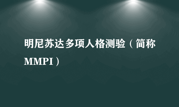 明尼苏达多项人格测验（简称MMPI）