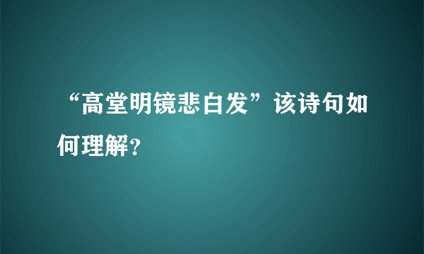 “高堂明镜悲白发”该诗句如何理解？