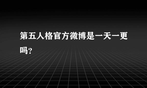 第五人格官方微博是一天一更吗？