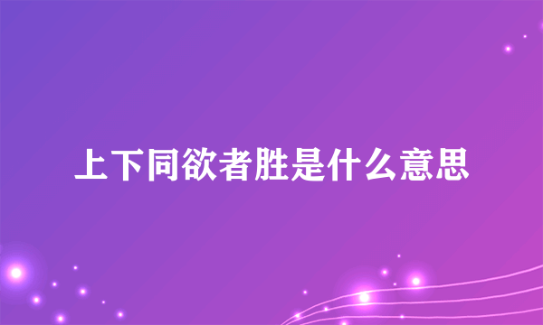 上下同欲者胜是什么意思