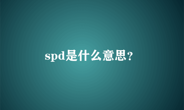 spd是什么意思？