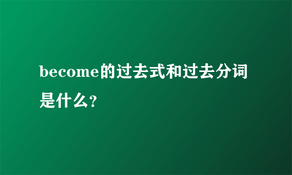 become的过去式和过去分词是什么？