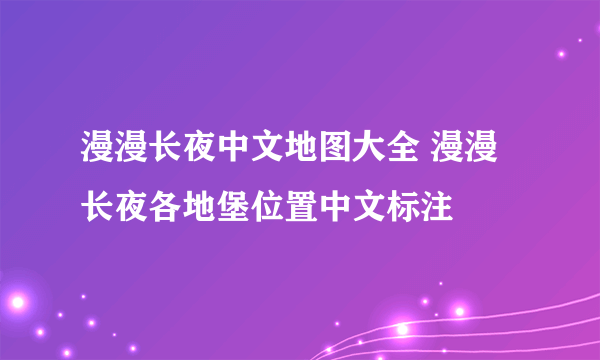 漫漫长夜中文地图大全 漫漫长夜各地堡位置中文标注