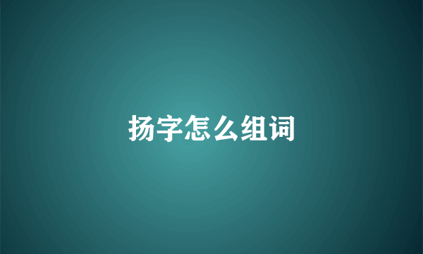 扬字怎么组词