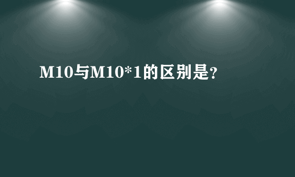 M10与M10*1的区别是？