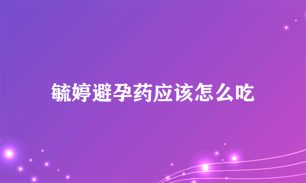 毓婷避孕药应该怎么吃