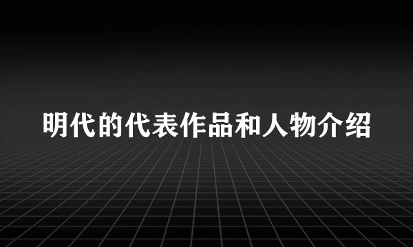 明代的代表作品和人物介绍