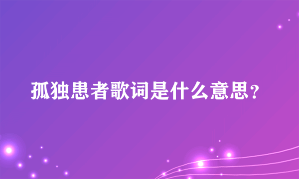 孤独患者歌词是什么意思？