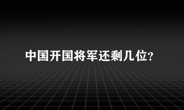 中国开国将军还剩几位？