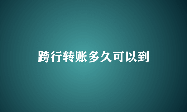 跨行转账多久可以到