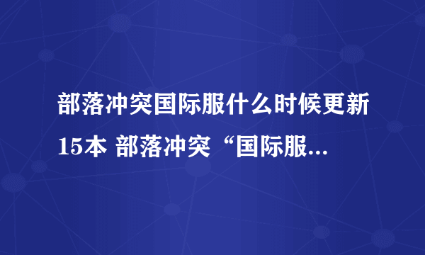 部落冲突国际服什么时候更新15本 部落冲突“国际服”更新“国服”时间