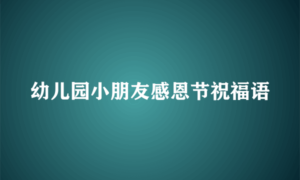 幼儿园小朋友感恩节祝福语