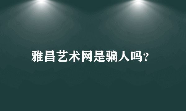 雅昌艺术网是骗人吗？