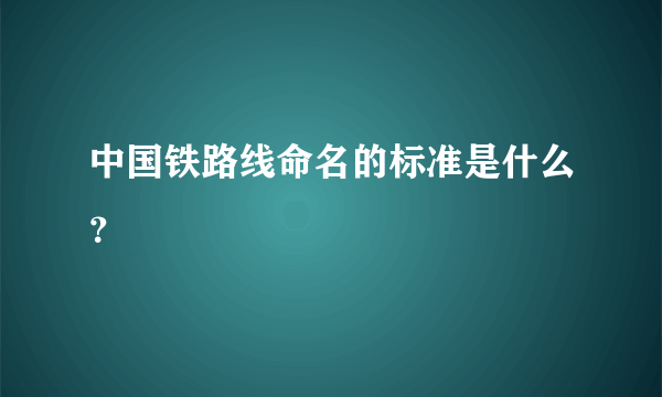 中国铁路线命名的标准是什么？