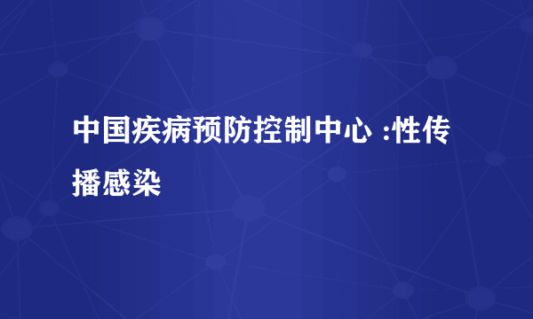 中国疾病预防控制中心 :性传播感染