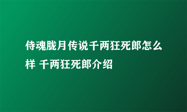 侍魂胧月传说千两狂死郎怎么样 千两狂死郎介绍