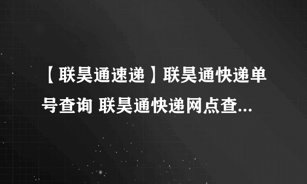 【联昊通速递】联昊通快递单号查询 联昊通快递网点查询 联昊通快递怎么样