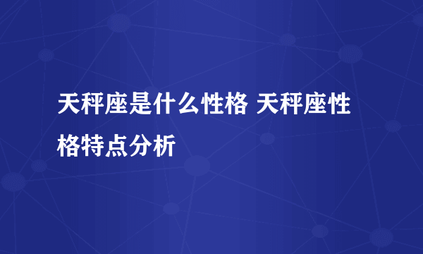 天秤座是什么性格 天秤座性格特点分析