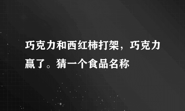 巧克力和西红柿打架，巧克力赢了。猜一个食品名称