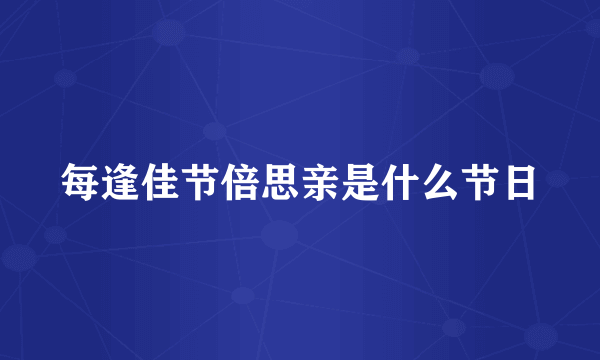 每逢佳节倍思亲是什么节日