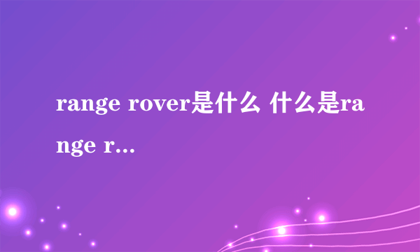 range rover是什么 什么是range rover