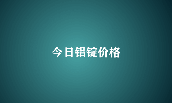 今日铝锭价格