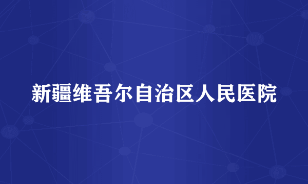 新疆维吾尔自治区人民医院