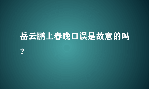 岳云鹏上春晚口误是故意的吗？