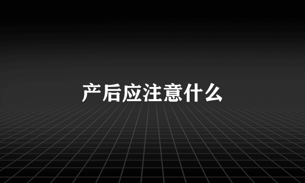 产后应注意什么