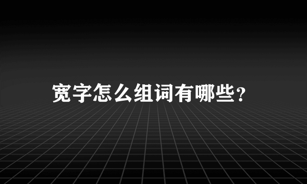 宽字怎么组词有哪些？