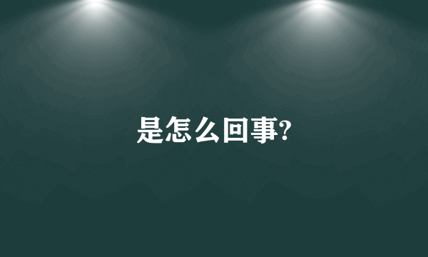 是怎么回事?