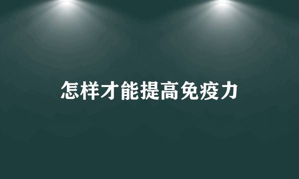 怎样才能提高免疫力