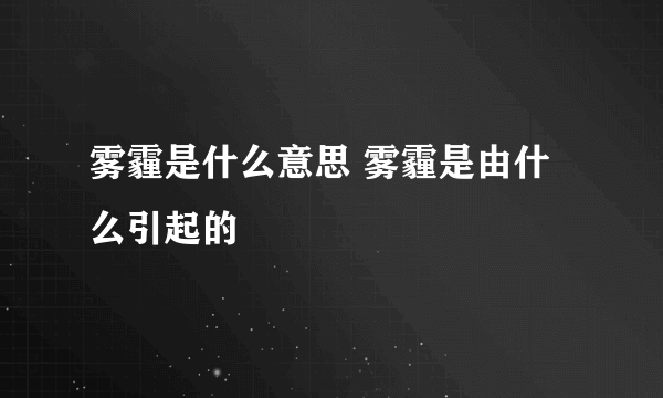 雾霾是什么意思 雾霾是由什么引起的