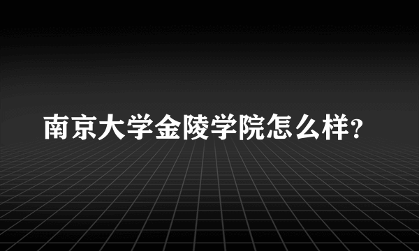 南京大学金陵学院怎么样？