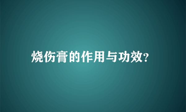 烧伤膏的作用与功效？