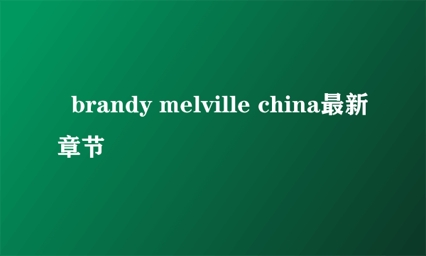   brandy melville china最新章节