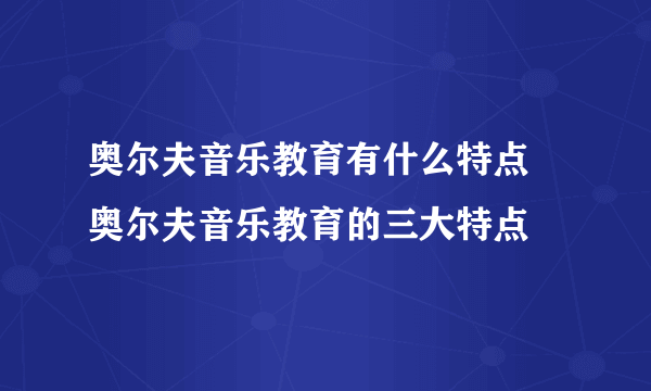 奥尔夫音乐教育有什么特点 奥尔夫音乐教育的三大特点