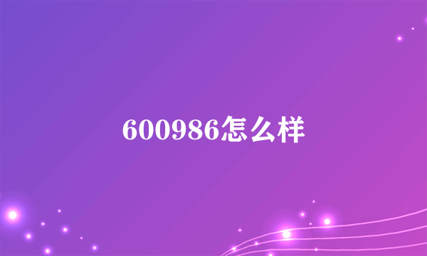 600986怎么样