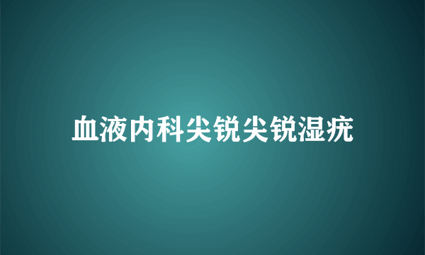 血液内科尖锐尖锐湿疣