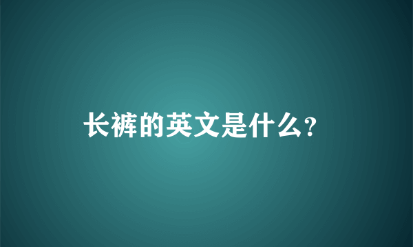 长裤的英文是什么？