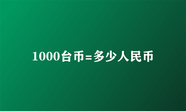 1000台币=多少人民币