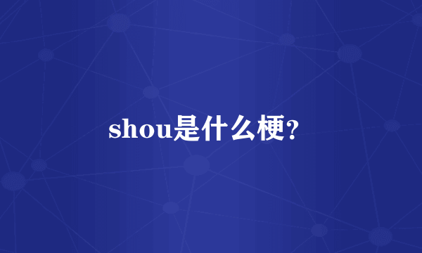 shou是什么梗？