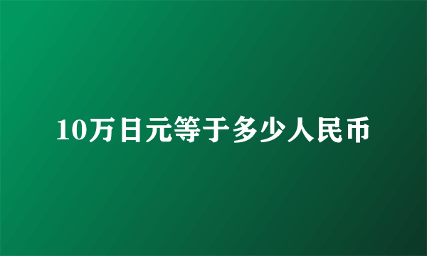 10万日元等于多少人民币