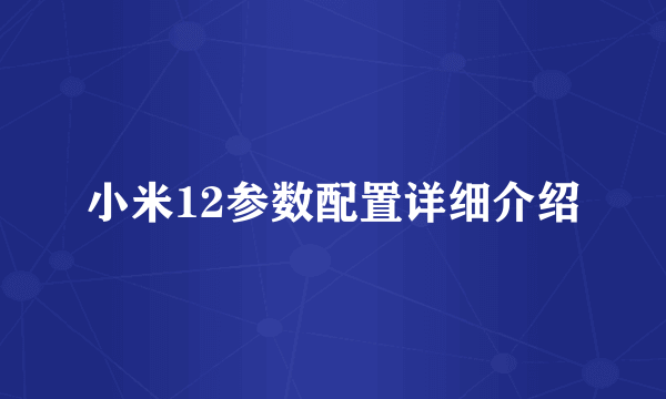 小米12参数配置详细介绍