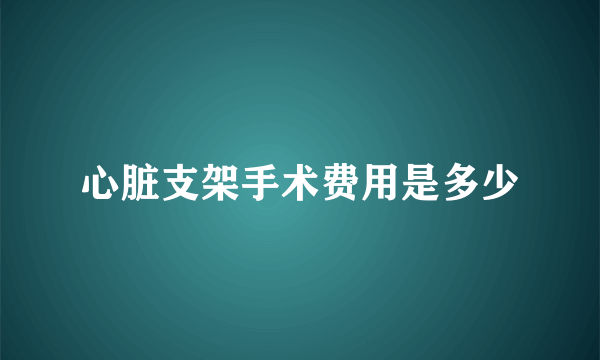 心脏支架手术费用是多少