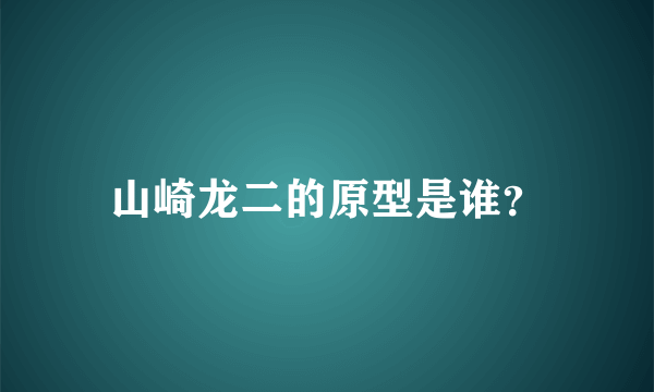 山崎龙二的原型是谁？