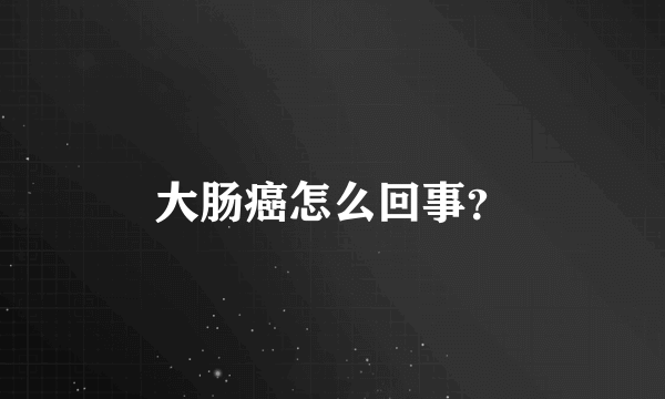 大肠癌怎么回事？